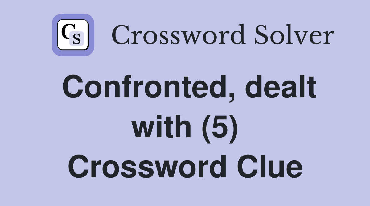 Confronted, dealt with (5) Crossword Clue