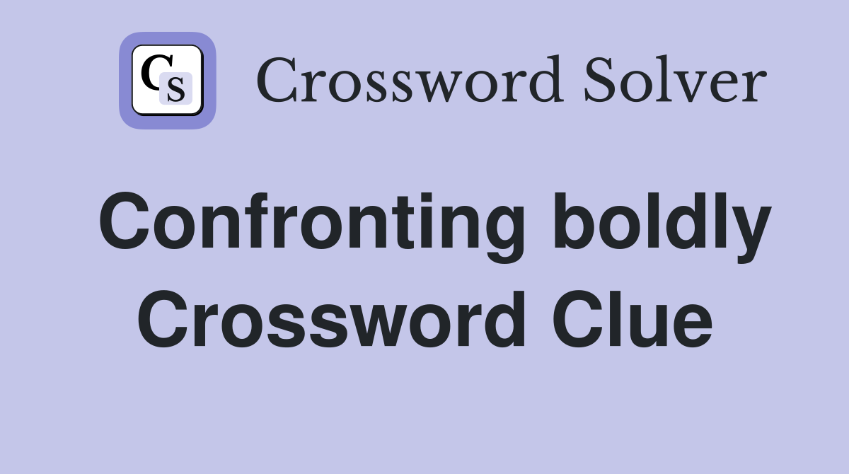 Confronting boldly Crossword Clue