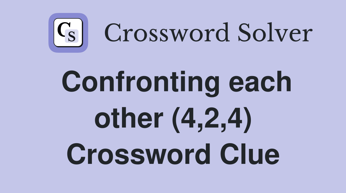 Confronting each other (4,2,4) Crossword Clue