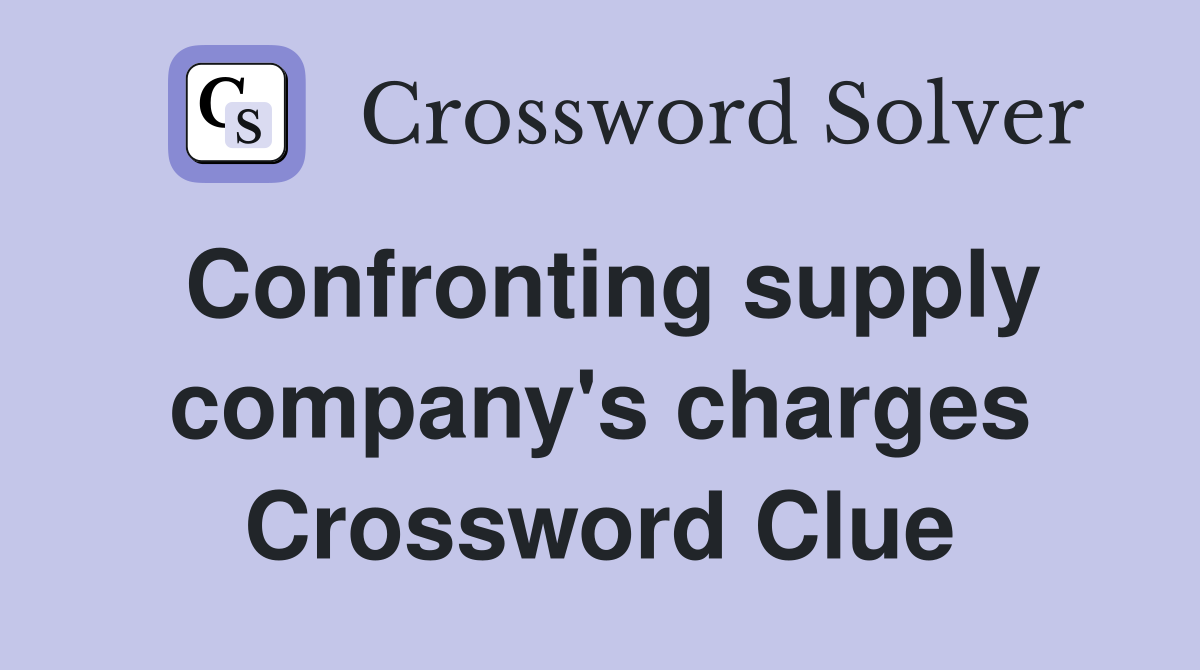 Confronting supply company's charges Crossword Clue