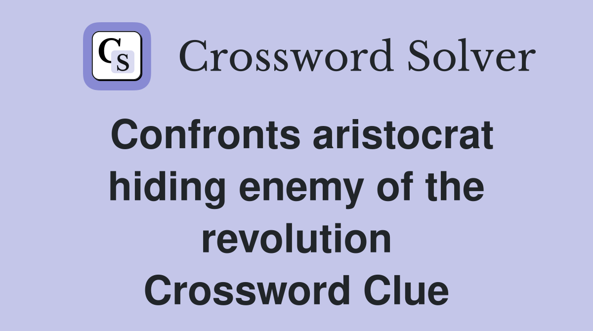 Confronts aristocrat hiding enemy of the revolution Crossword Clue