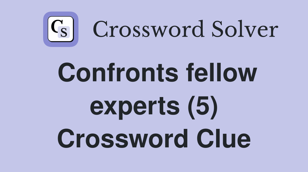 Confronts fellow experts (5) Crossword Clue