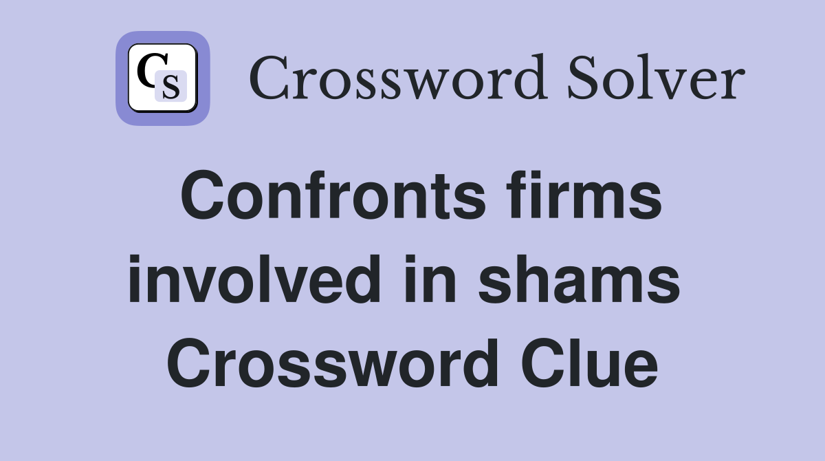 Confronts firms involved in shams  Crossword Clue