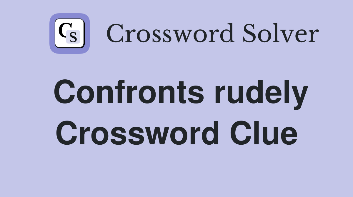 Confronts rudely Crossword Clue