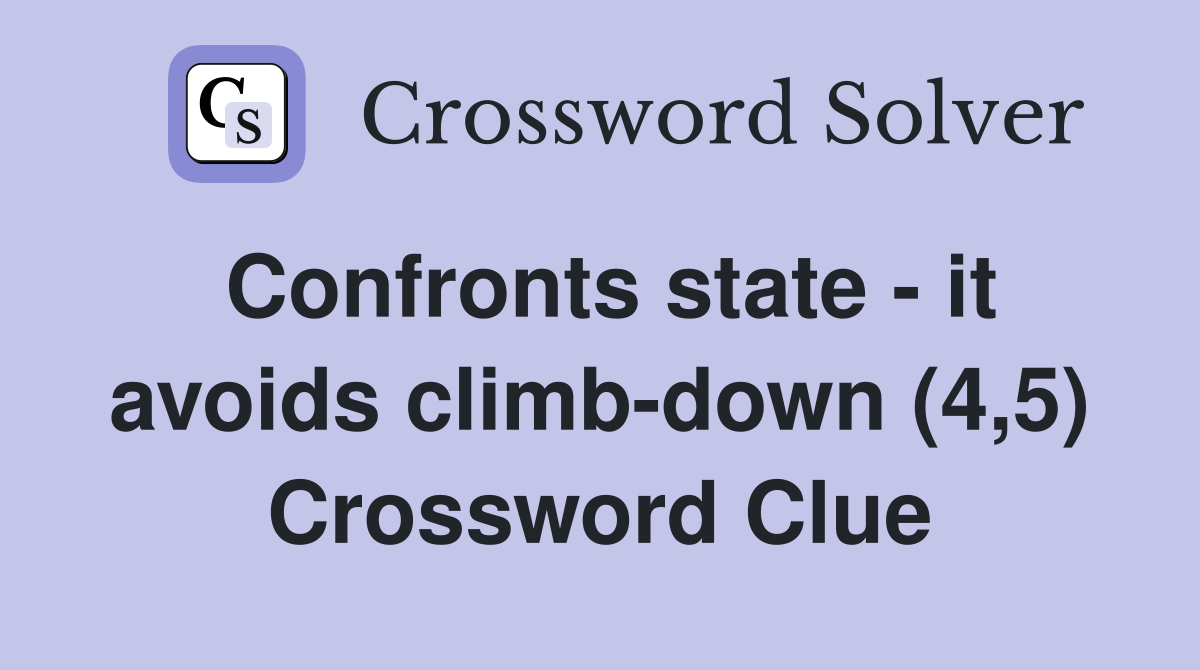 Confronts state - it avoids climb-down (4,5) Crossword Clue