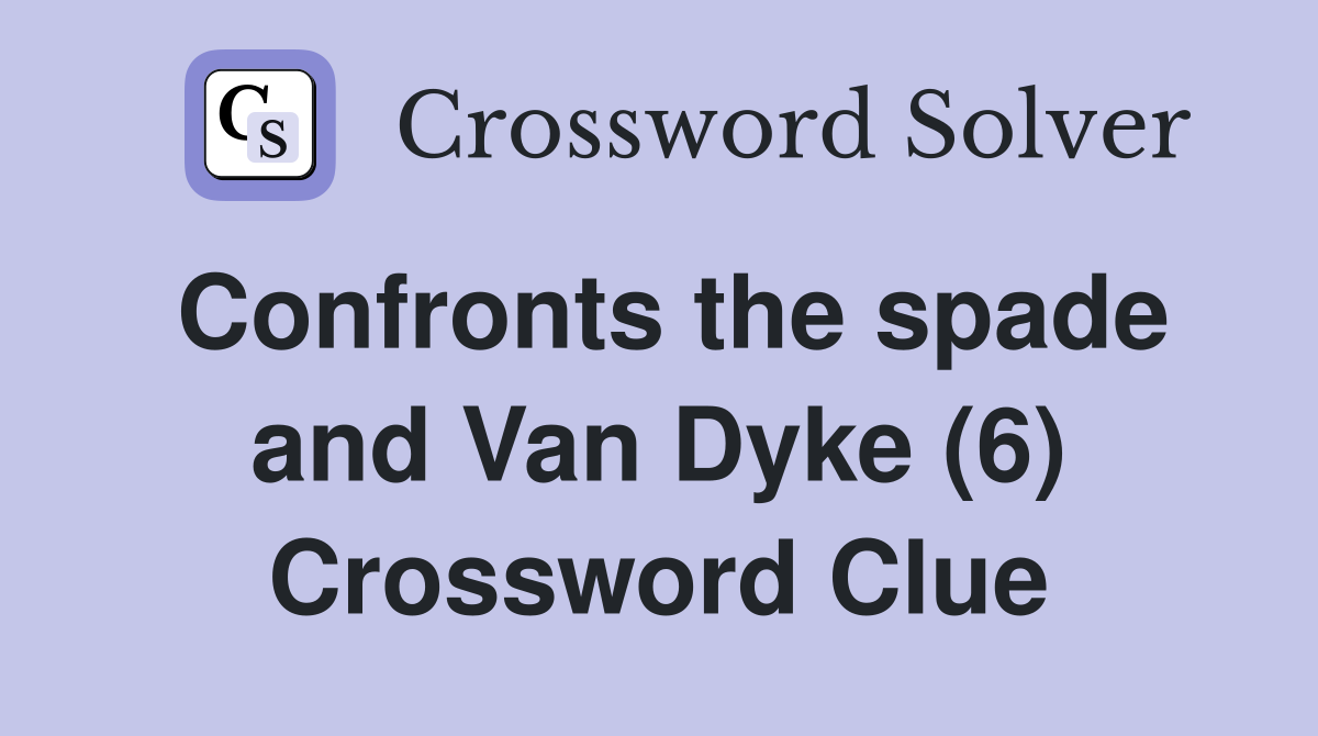 Confronts the spade and Van Dyke (6) Crossword Clue