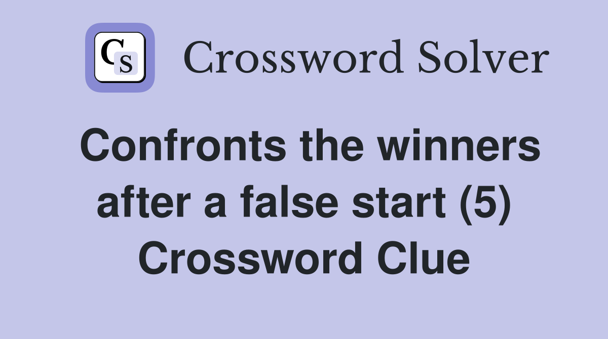 Confronts the winners after a false start (5) Crossword Clue