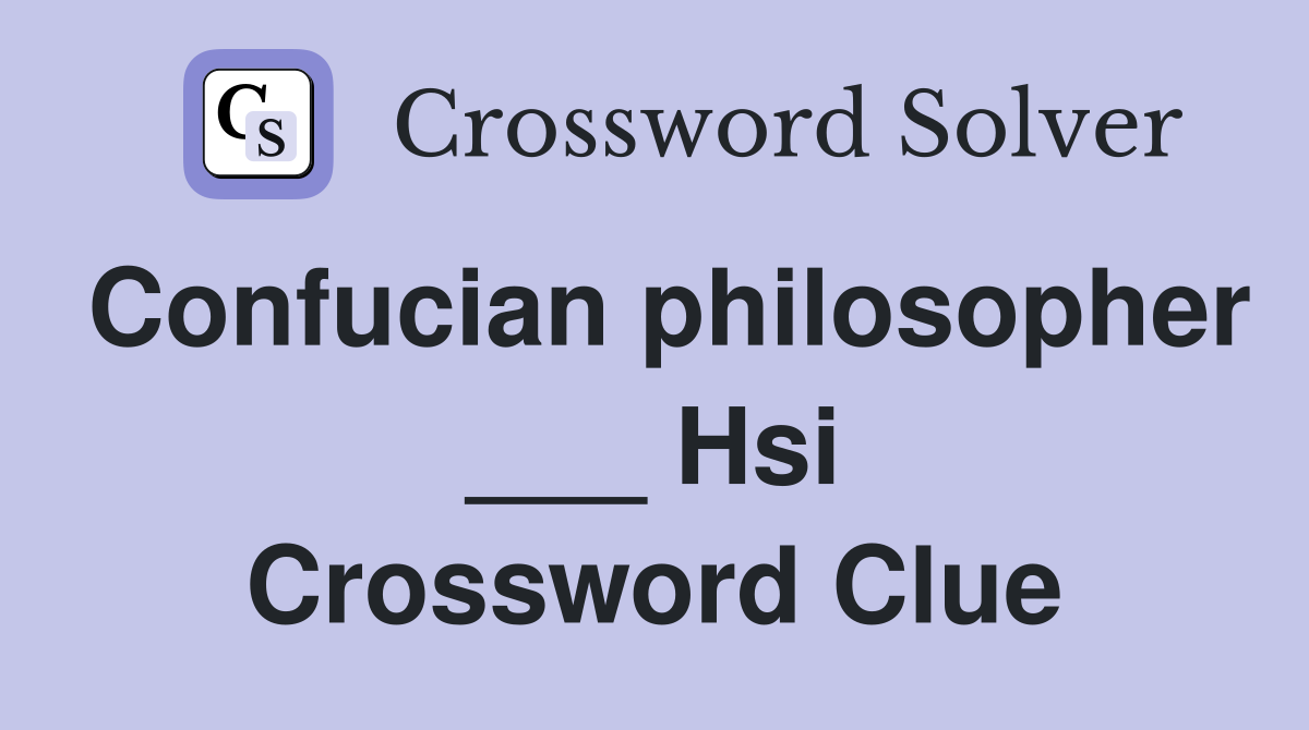 Confucian philosopher ___ Hsi Crossword Clue