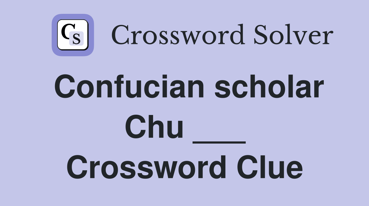 Confucian scholar Chu ___ Crossword Clue