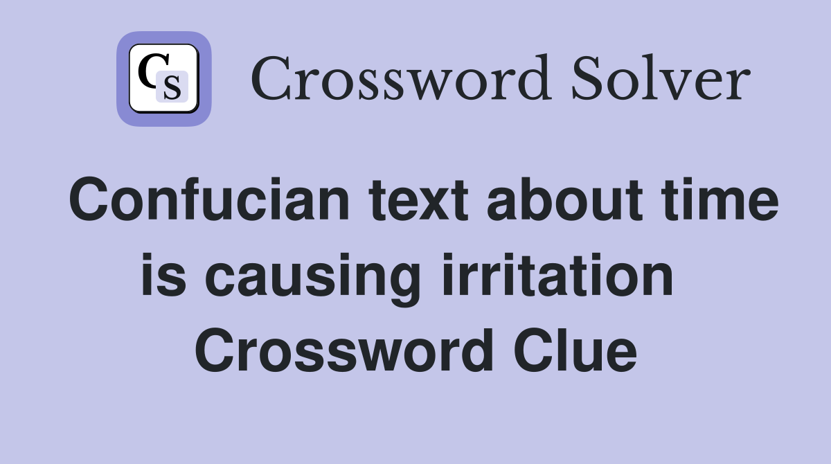Confucian text about time is causing irritation  Crossword Clue