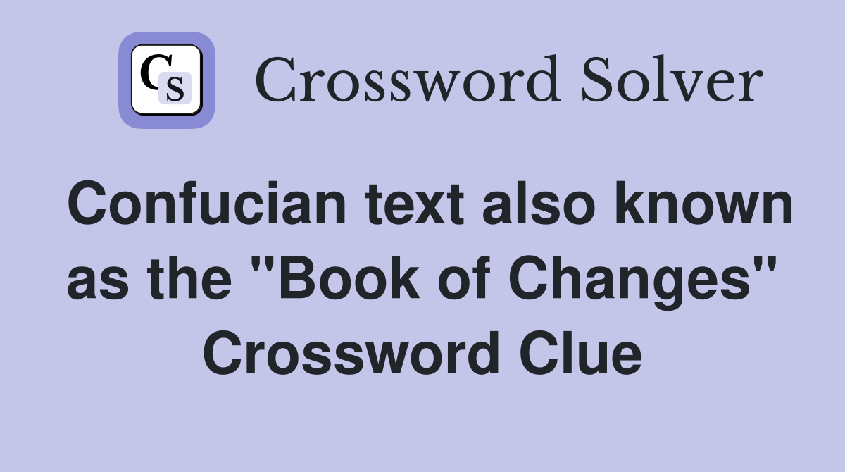 Confucian text also known as the "Book of Changes" Crossword Clue