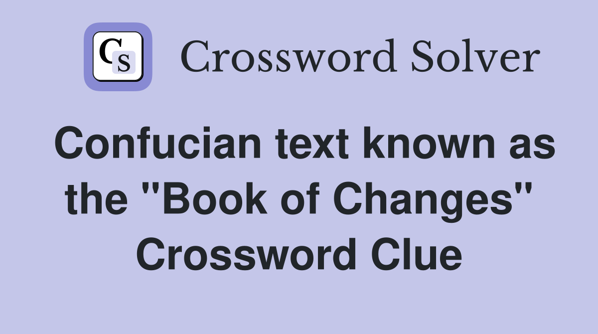 Confucian text known as the "Book of Changes" Crossword Clue