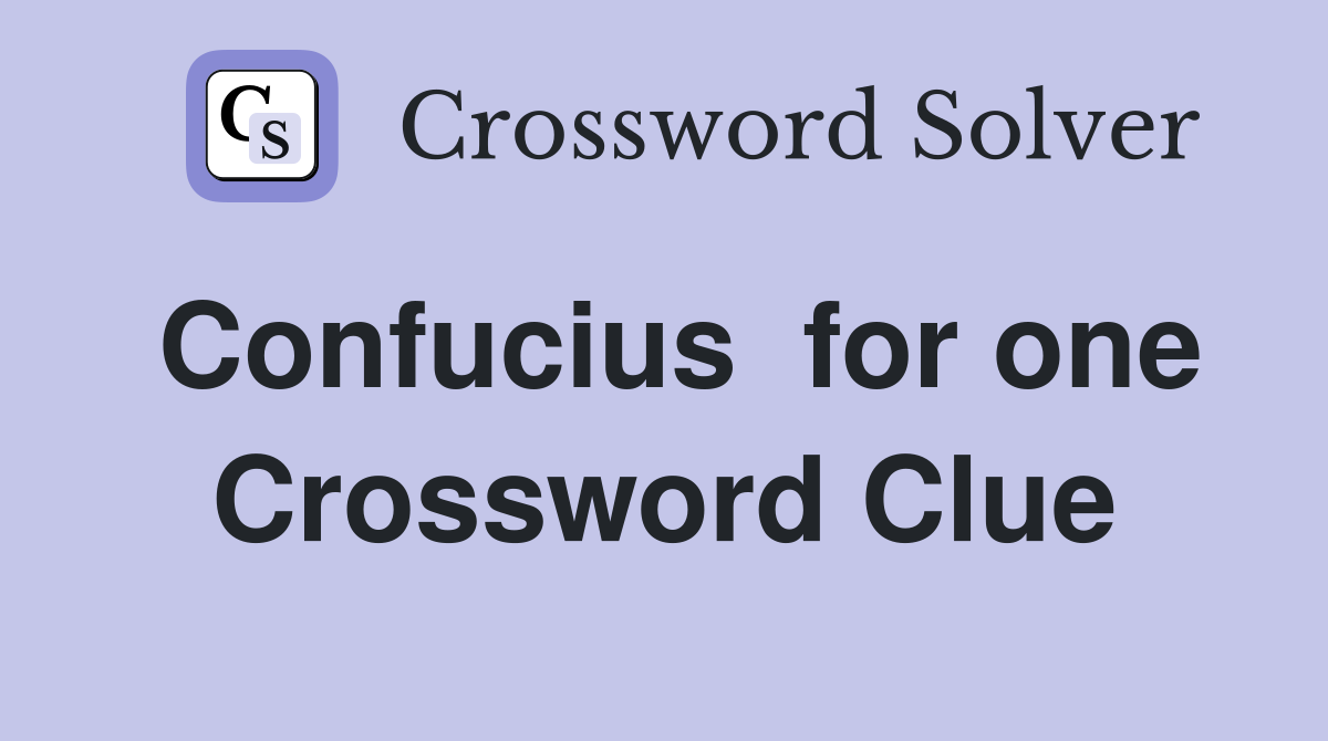 Confucius  for one Crossword Clue