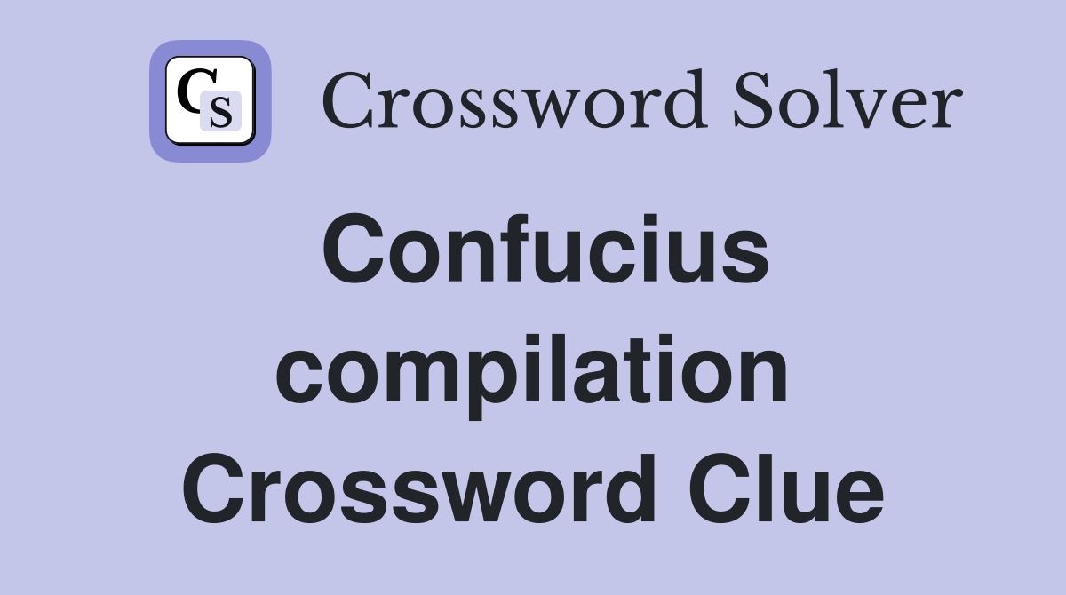 Confucius compilation Crossword Clue