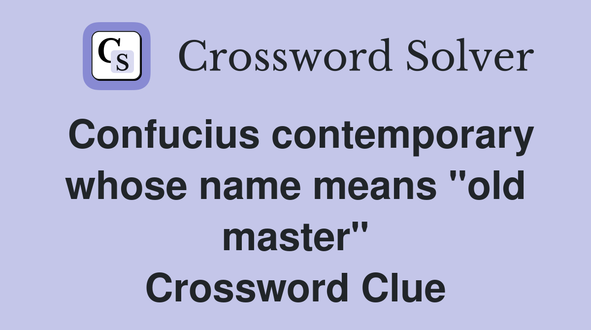 Confucius contemporary whose name means "old master" Crossword Clue