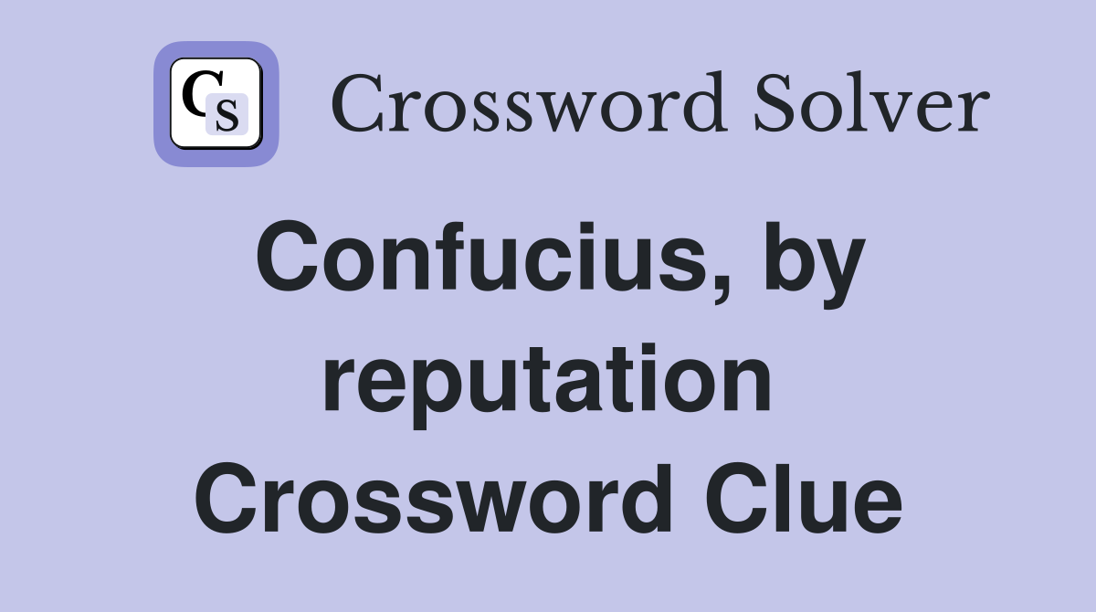 Confucius, by reputation Crossword Clue