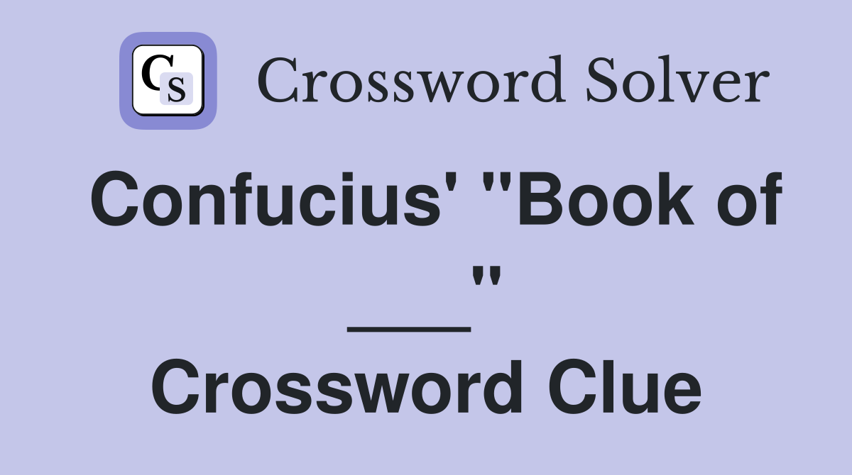 Confucius' "Book of ___" Crossword Clue