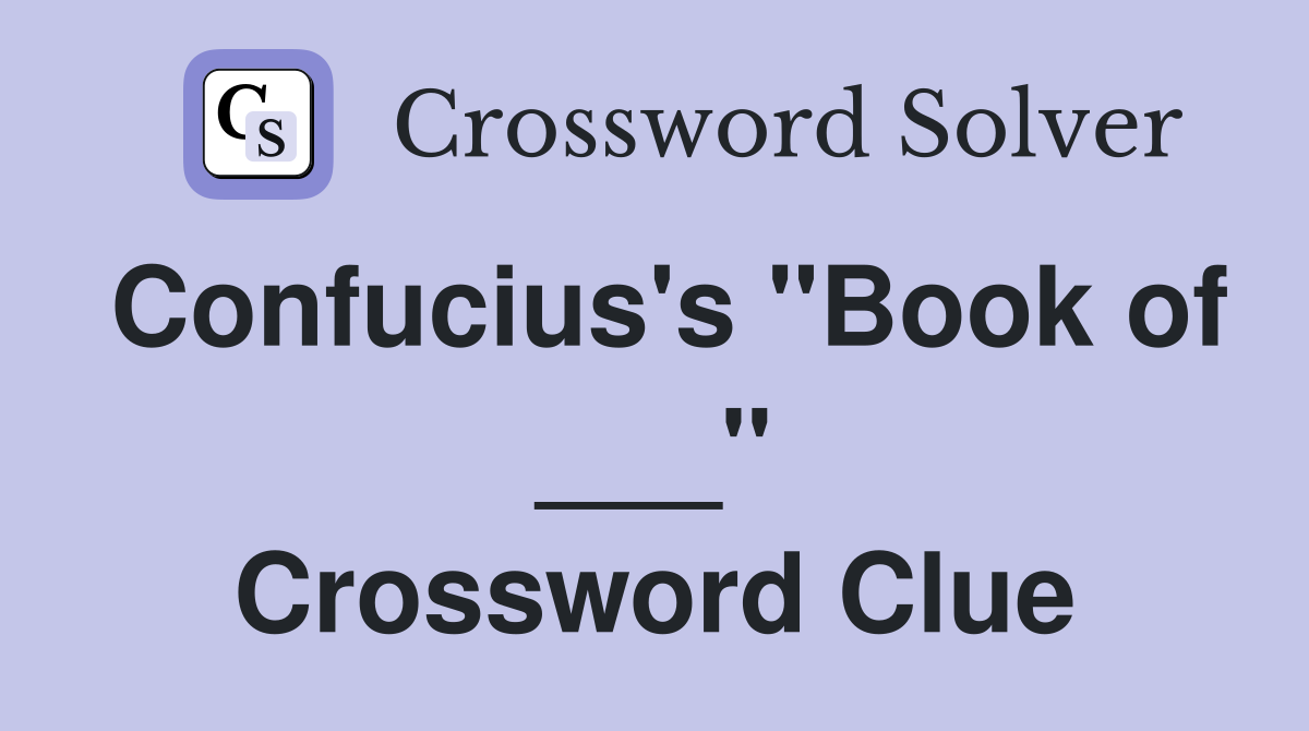 Confucius's "Book of ___" Crossword Clue