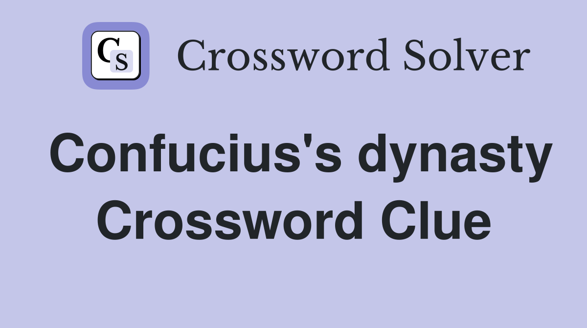 Confucius's dynasty Crossword Clue