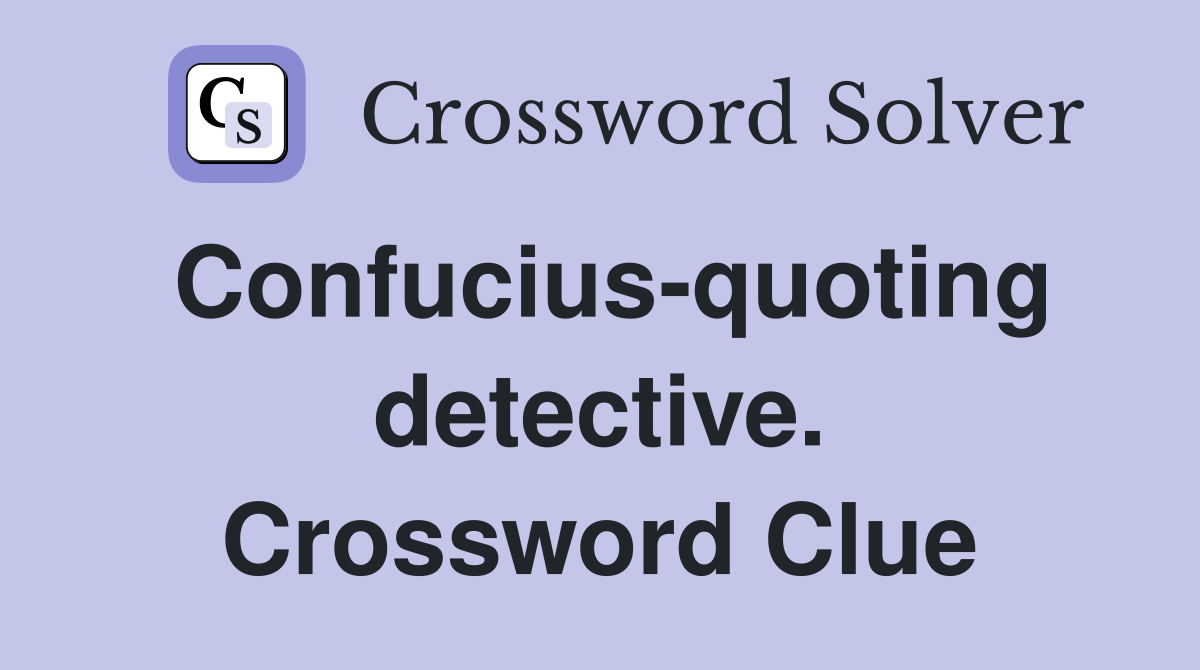Confucius-quoting detective. Crossword Clue