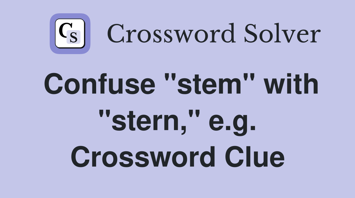 Confuse "stem" with "stern," e.g. Crossword Clue