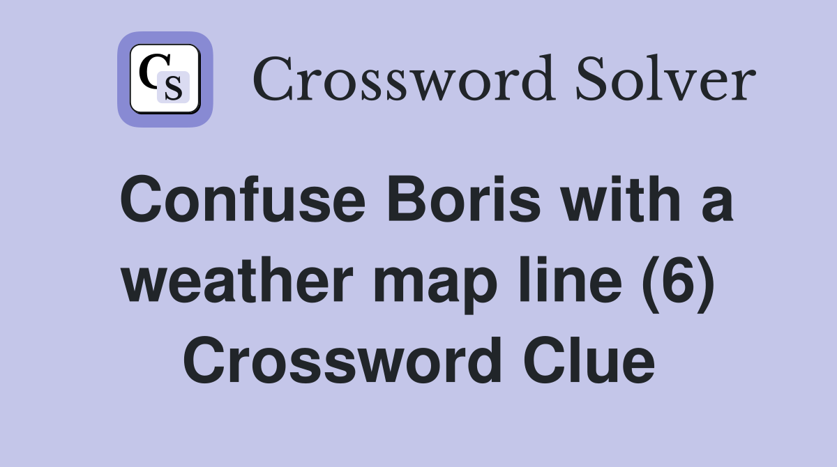Confuse Boris with a weather map line (6) Crossword Clue