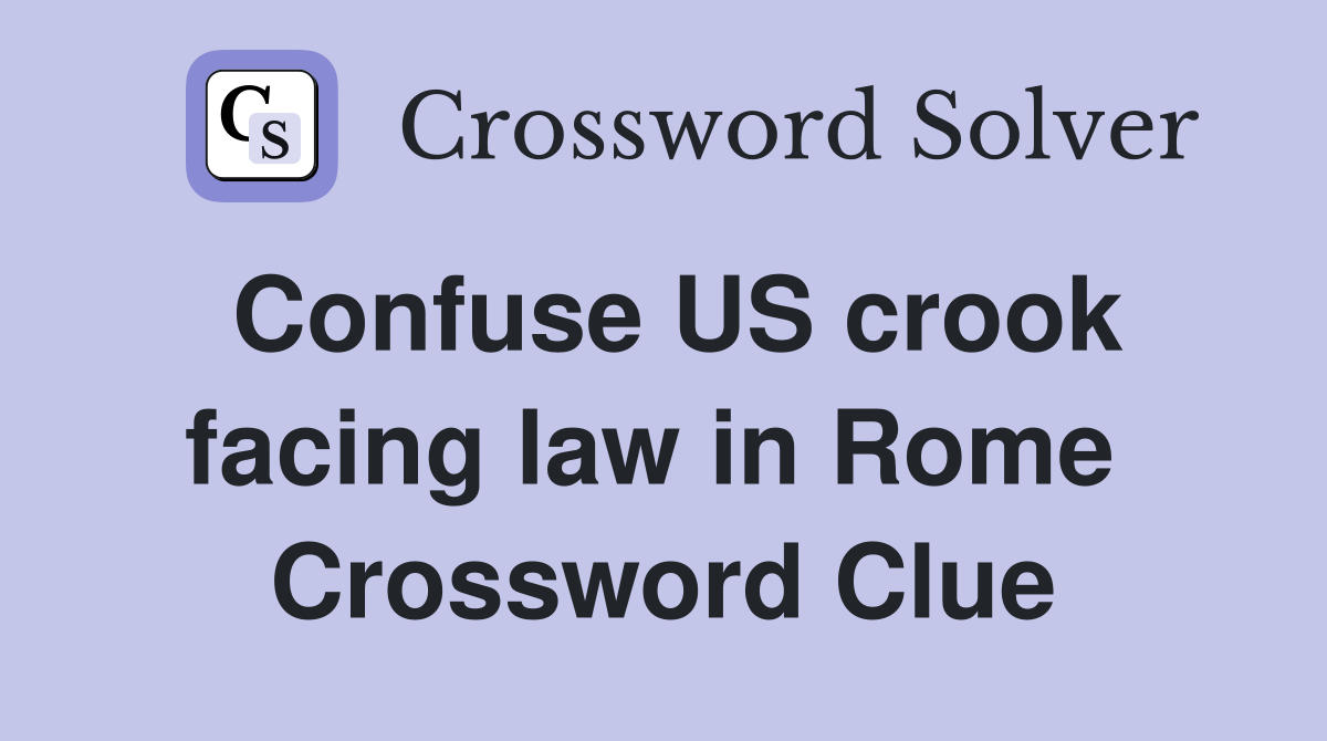 Confuse US crook facing law in Rome  Crossword Clue