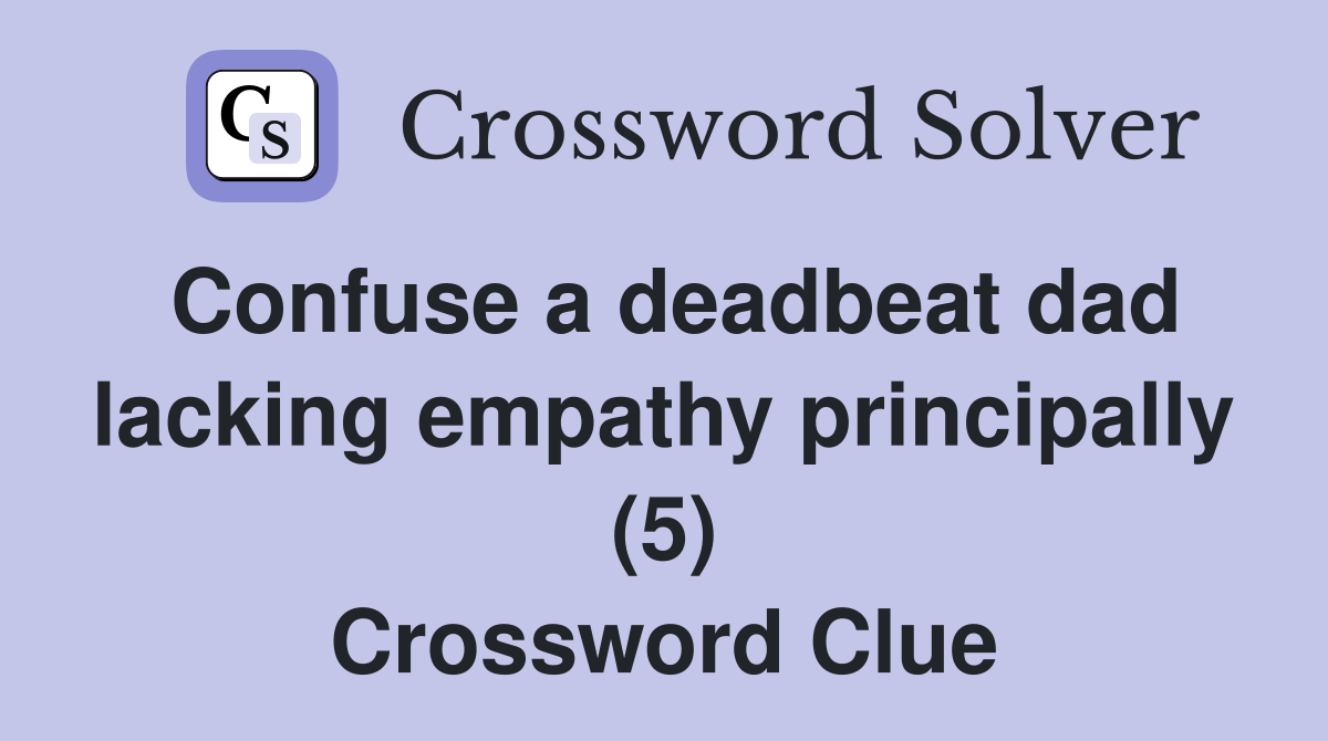 Confuse a deadbeat dad lacking empathy principally (5) Crossword Clue