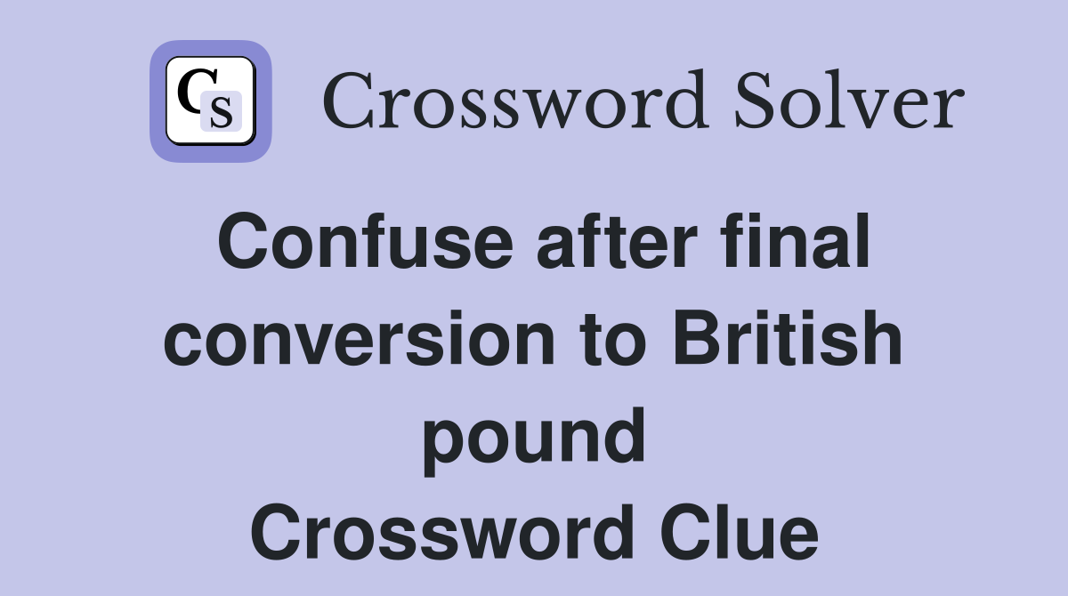Confuse after final conversion to British pound Crossword Clue