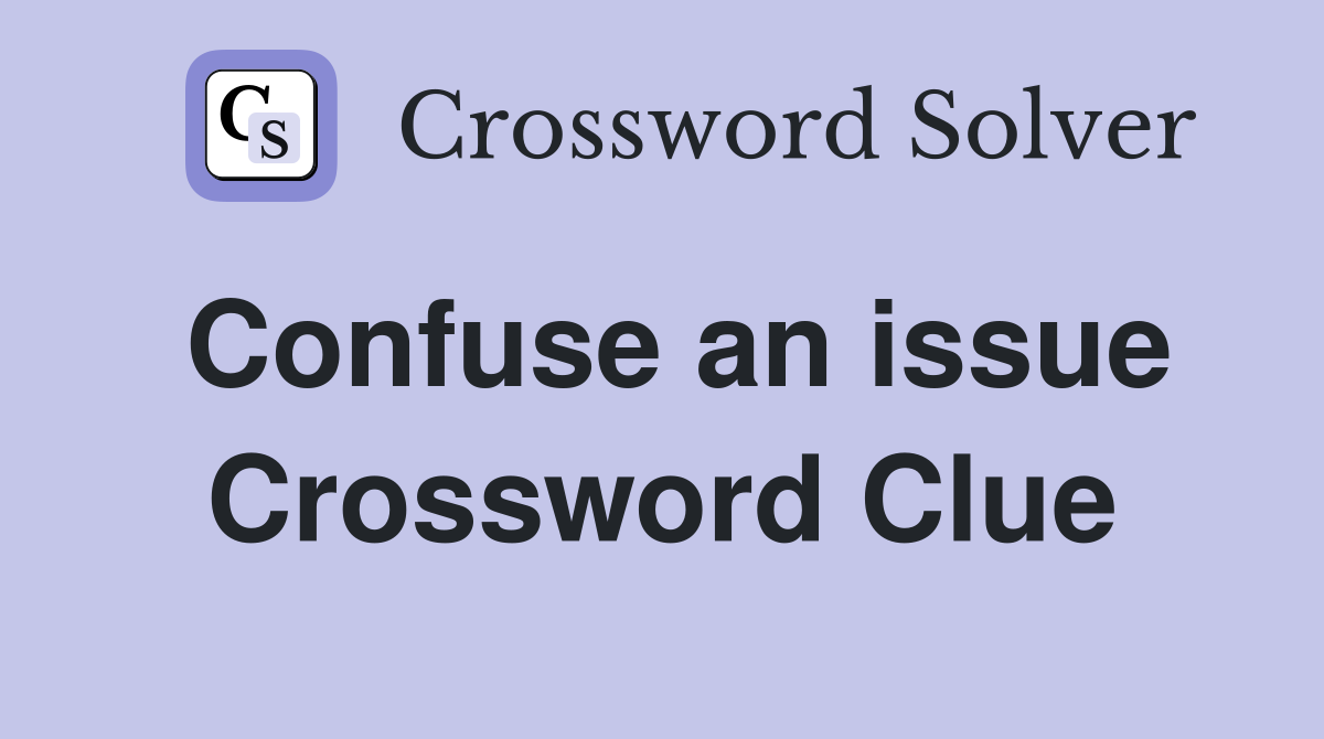 Confuse an issue Crossword Clue