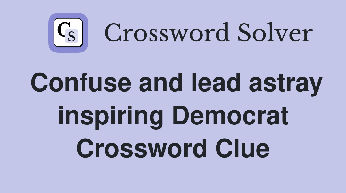 Confuse and lead astray inspiring Democrat Crossword Clue