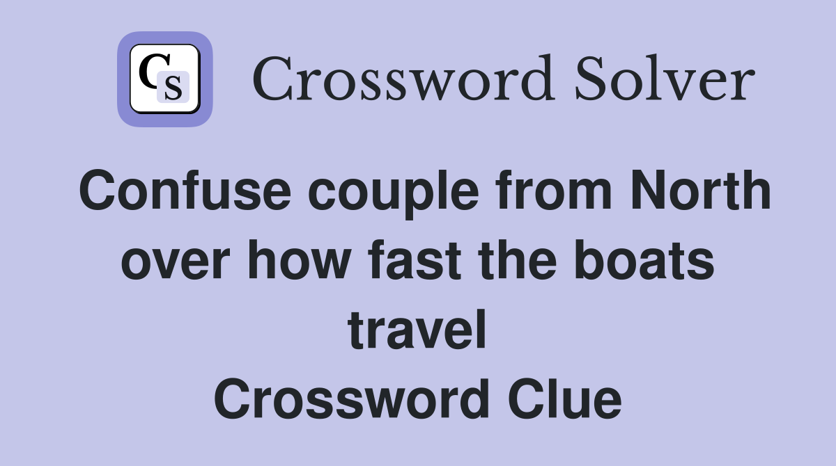 Confuse couple from North over how fast the boats travel Crossword Clue