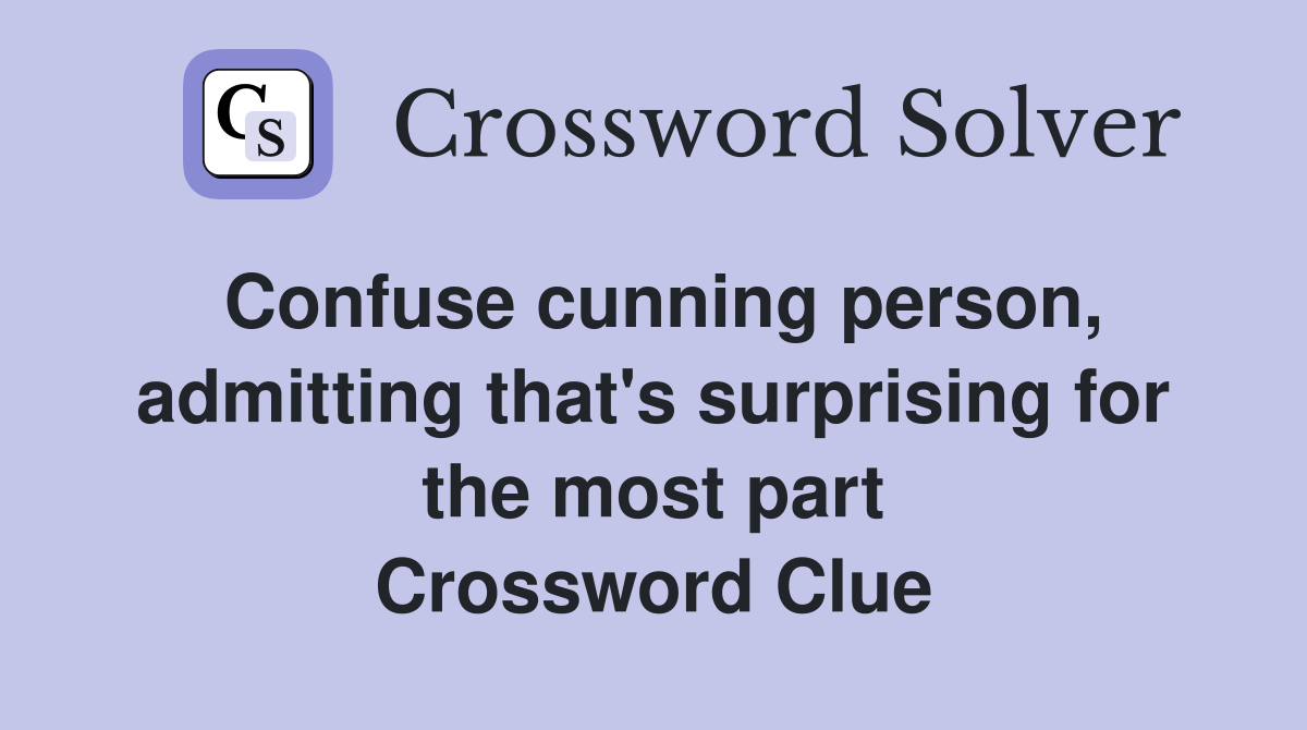 Confuse cunning person, admitting that's surprising for the most part Crossword Clue