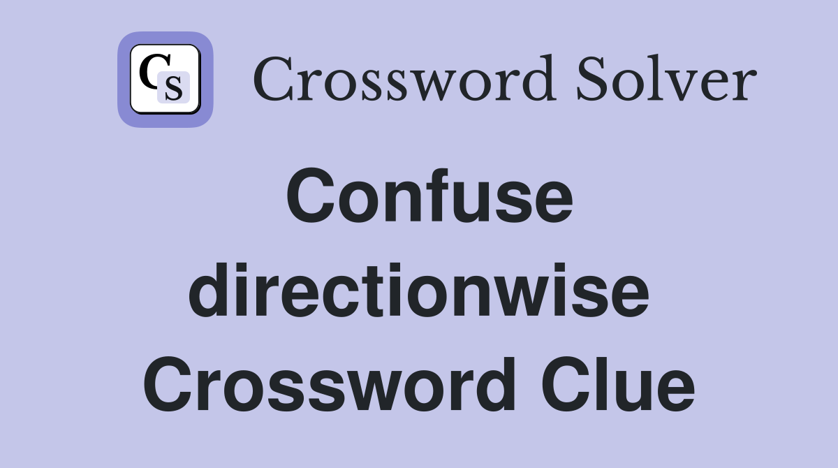 Confuse directionwise Crossword Clue