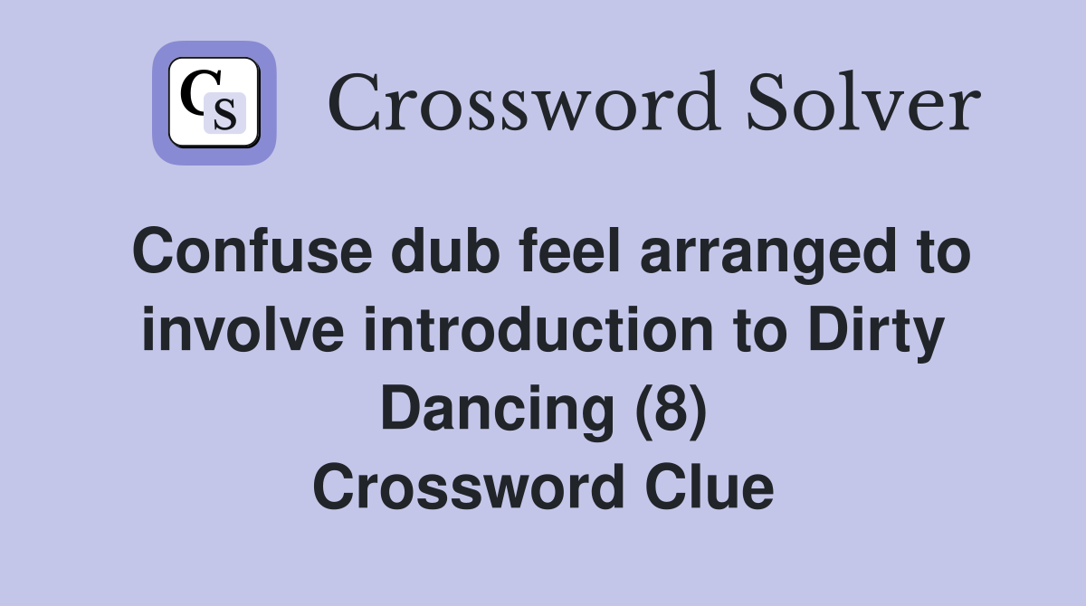 Confuse dub feel arranged to involve introduction to Dirty Dancing (8) Crossword Clue