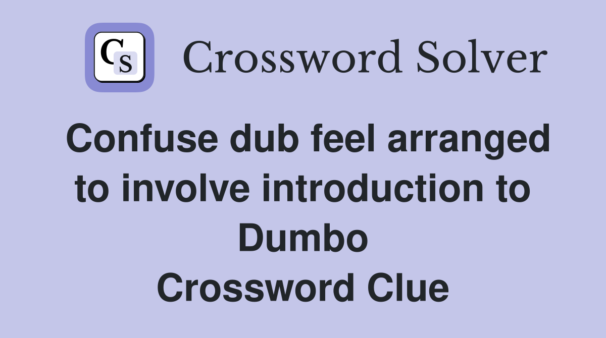 Confuse dub feel arranged to involve introduction to Dumbo Crossword Clue