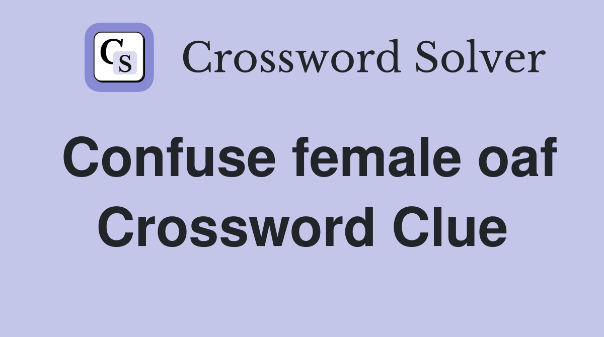 Confuse female oaf Crossword Clue