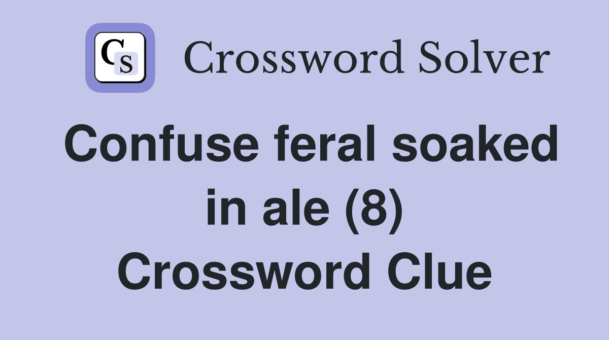 Confuse feral soaked in ale (8) Crossword Clue