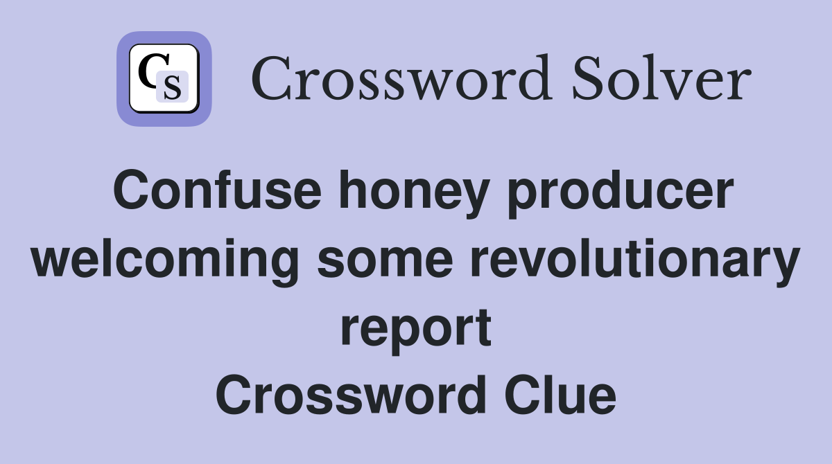 Confuse honey producer welcoming some revolutionary report Crossword Clue