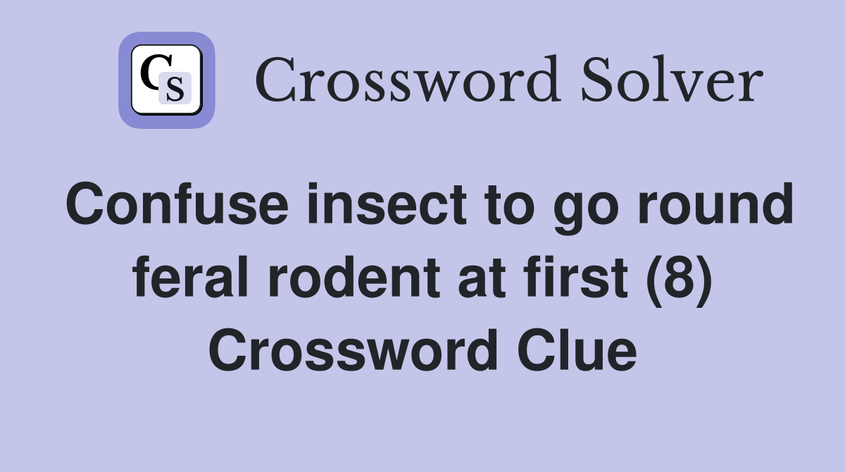 Confuse insect to go round feral rodent at first (8) Crossword Clue