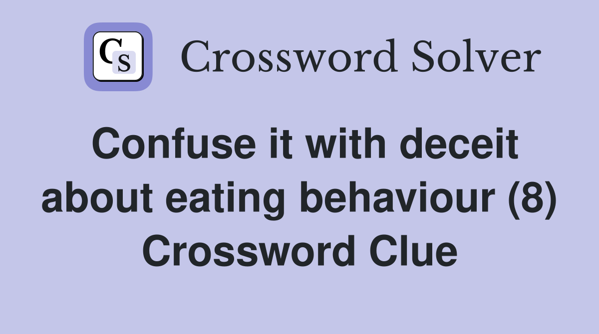 Confuse it with deceit about eating behaviour (8) Crossword Clue