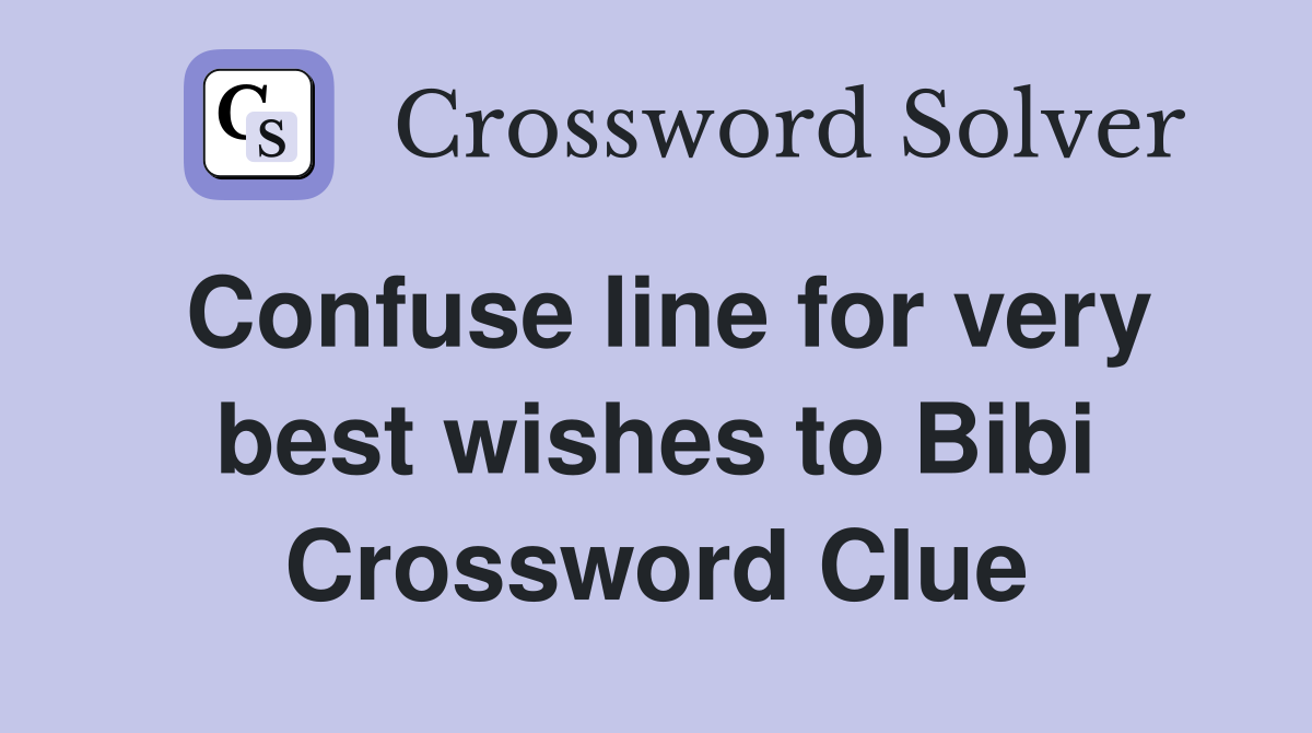 Confuse line for very best wishes to Bibi Crossword Clue