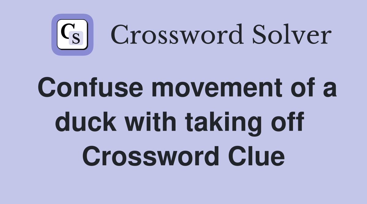 Confuse movement of a duck with taking off  Crossword Clue