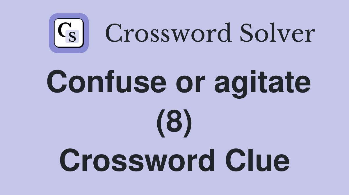 Confuse or agitate (8) Crossword Clue