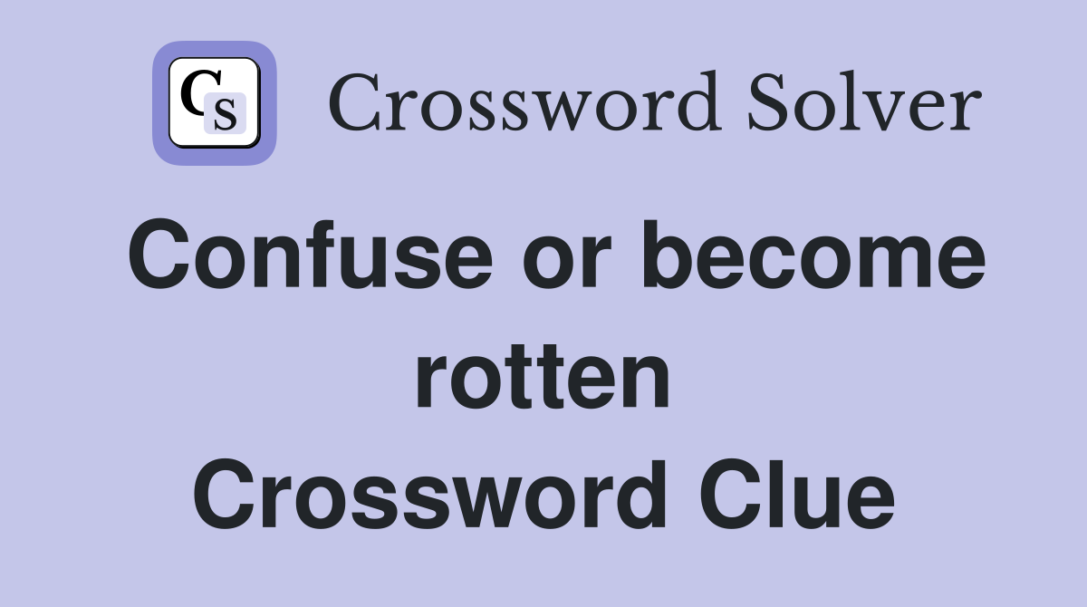 Confuse or become rotten Crossword Clue
