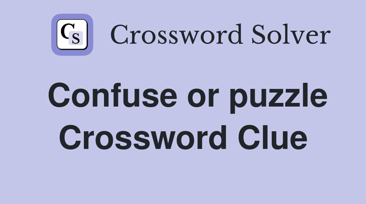 Confuse or puzzle Crossword Clue