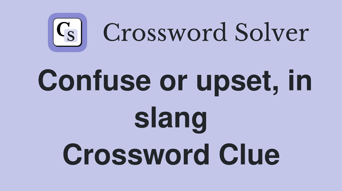 Confuse or upset, in slang Crossword Clue