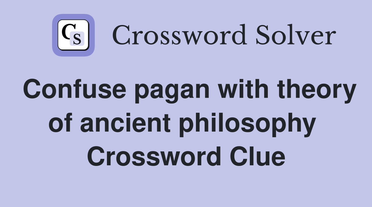 Confuse pagan with theory of ancient philosophy  Crossword Clue