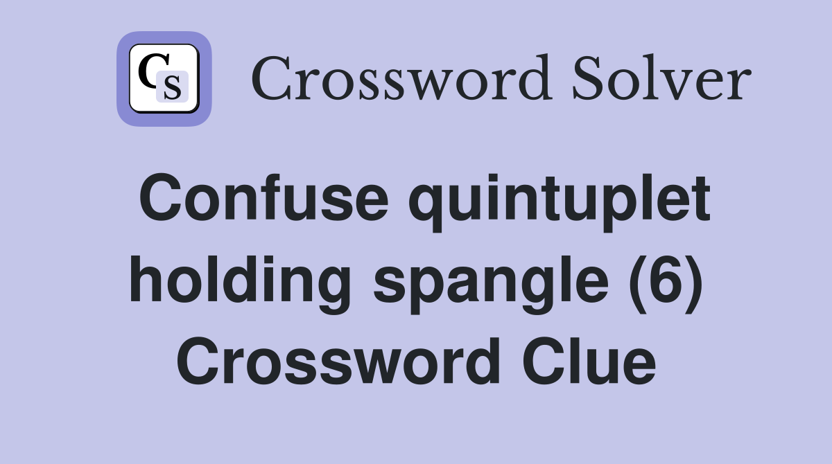 Confuse quintuplet holding spangle (6) Crossword Clue