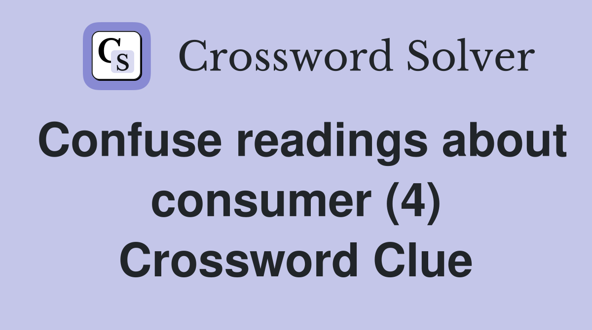 Confuse readings about consumer (4) Crossword Clue